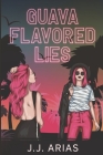 Guava Flavored Lies: A Lesbian Romance By J. J. Arias Cover Image