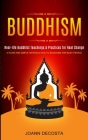 Buddhism: Real-life Buddhist Teachings & Practices for Real Change (A Plain and Simple Introduction to Buddhism for Busy People) Cover Image