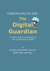 Cybersecurity for kids: The Digital Guardian A Child's Guide to Navigating the Online World Safely By Zainah Khulaif Cover Image