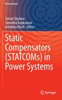 Static Compensators (Statcoms) in Power Systems By Farhad Shahnia (Editor), Sumedha Rajakaruna (Editor), Arindam Ghosh (Editor) Cover Image