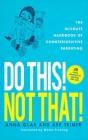 Do This! Not That!: The Ultimate Handbook of Counterintuitive Parenting By Anna Glas, Ase Teiner Cover Image
