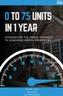 0 To 75 Units In Just 1 Year: Introducing the FORCE Strategy to Acquiring Rental Properties By Daniel Kwak, Sam Kwak, Levi McPherson Cover Image