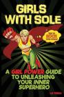 Girls With Sole: A Girl Power Guide to Unleashing Your Inner Superhero By Ferro Liz Cover Image