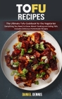 Tofu Recipes: The Ultimate Tofu Cookbook for the Vegetarian (Everything You Need to Know About Cooking and Eating Tofu Includes Deli By Daniel Dennis Cover Image