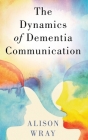 Dynamics of Dementia Communication By Alison Wray Cover Image