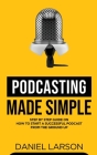 Podcasting Made Simple By Daniel Larson Cover Image