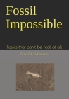 Fossil Impossible: Fossils that can't be real at all By Sven Erik Gehrmann Cover Image