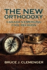 The New Orthodoxy: Canada's Emerging Civil Religion By Bruce J. Clemenger Cover Image