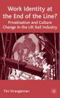 Work Identity at the End of the Line?: Privatisation and Culture Change in the UK Rail Industry By T. Strangleman Cover Image