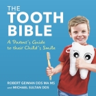 The Tooth Bible: A Parent’s Guide to their Child’s Smile By Robert Geiman, Michael Sultan Cover Image