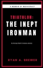 Triathlon: The Inept Ironman: An Average Dude's Ironman Journey By Kim Miller (Editor), Ryan A. Brewer Cover Image