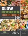 Slow Cooker Cookbook 600: 5 Ingredients Crock-Pot Slow Cooking Recipe Cook Book- 120+ Savory Foolproof Dishes Anyone Can Cook- Save Time& Money, Cover Image
