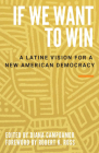 If We Want to Win: A Latine Vision for a New American Democracy Cover Image