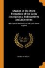 Studies in the Word Formation of the Latin Inscriptions, Substantives and Adjectives: With Special Reference to the Latin Sermo Vulgaris By George N. Olcott Cover Image