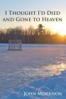 I Thought I'd Died and Gone to Heaven By John Morrison Cover Image