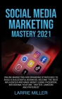 Social Media Marketing Mastery 2021: Online Marketing and Branding Strategies to Build a Successful Business, Become the Best Influencer and Make Mone Cover Image