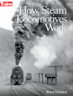 How Steam Locomotives Work By Brian Solomon Cover Image