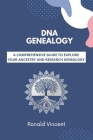 DNA Genealogy: A Comprehensive Guide to Explore Your Ancestry and Research Genealogy Cover Image