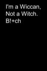 I'm a Wiccan, Not a Witch. B!+ch: A Distinctive Notebook for Wiccan - 120 pages, 6x9 Cover Image