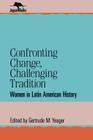 Confronting Change, Challenging Tradition: Woman in Latin American History (Jaguar Books on Latin America) Cover Image
