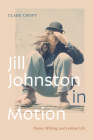 Jill Johnston in Motion: Dance, Writing, and Lesbian Life Cover Image