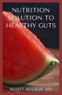 Nutrition Solution to a Healthy Gut: The Effective Guide To help Prevent And Treat Constipation And Diverticulitis Cover Image