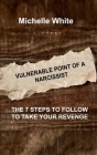 Vulnerable Point of a Narcissist: The 7 Steps to Follow to Take Your Revenge By Michelle White Cover Image