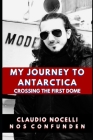 My Journey to Antarctica: Crossing the First Dome By Claudio Nocelli Cover Image
