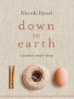Down to Earth: A Guide to Simple Living By Rhonda Hetzel Cover Image