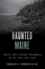 Haunted Maine: Ghosts and Strange Phenomena of the Pine Tree State By Charles A. Stansfield Cover Image
