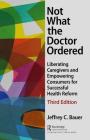 Not What the Doctor Ordered: Liberating Caregivers and Empowering Consumers for Successful Health Reform By Jeffrey C. Bauer Cover Image