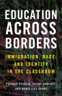 Education Across Borders: Immigration, Race, and Identity in the Classroom (Race, Education, and Democracy) By Patrick Sylvain, Jalene Tamerat, Marie Lily Cerat Cover Image