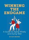 Winning the Endgame: A Guide to Aging Wisely and Dying Well Cover Image
