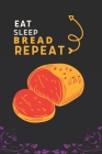 Eat Sleep Bread Repeat: Best Gift for Bread Lovers, 6 x 9 in, 110 pages book for Girl, boys, kids, school, students By Doridro Press House Cover Image