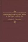 Spanish Captives in North Africa in the Early Modern Age By Ellen G. Friedman Cover Image