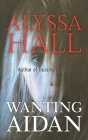 Wanting Aidan By Alyssa Hall Cover Image