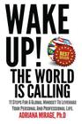 Wake Up! The World Is Calling: 11 Steps for A Global Mindset to Leverage Your Personal and Professional Life By Adriana Mirage Phd Cover Image