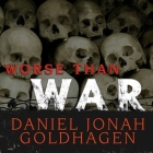 Worse Than War Lib/E: Genocide, Eliminationism, and the Ongoing Assault on Humanity By Daniel Jonah Goldhagen, Patrick Girard Lawlor (Read by) Cover Image