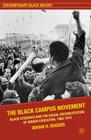 The Black Campus Movement: Black Students and the Racial Reconstitution of Higher Education, 1965-1972 (Contemporary Black History) By Ibram X. Kendi Cover Image