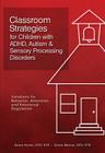 Classroom Strategies for Children with ADHD, Autism & Sensory Processing Disorders: Solutions for Behavior, Attention and Emotional Regulation Cover Image