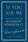 If You Ask Me: Essential Advice from Eleanor Roosevelt By Eleanor Roosevelt, Mary Jo Binker (Editor) Cover Image