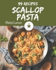 99 Scallop Pasta Recipes: I Love Scallop Pasta Cookbook! Cover Image