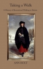 Taking a Walk: A History of Recreational Walking in Britain By Ann Holt Cover Image