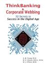 ThinkBanking & Corporate Webbing: 50 Secrets to Success in the Digital Age By Amy M. Young, Mary D. Hinesly, Michael J. O'Brien Cover Image
