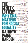 The Genetic Lottery: Why DNA Matters for Social Equality By Kathryn Paige Harden Cover Image