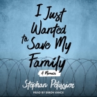 I Just Wanted to Save My Family Lib/E: A Memoir By Stéphan Pélissier, Simon Vance (Read by) Cover Image