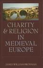 Charity & Religion in Medieval Europe By James Brodman Cover Image