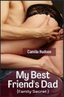My Best Friend's Dad: Tempted By My Classmate Step-Dad, First Time, Adult Aroused Rough Daddy Forbidden Eroctica For Fantasy (Family Secret) By Camila Hudson Cover Image