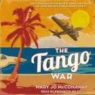 The Tango War Lib/E: The Struggle for the Hearts, Minds and Riches of Latin America During World War II Cover Image