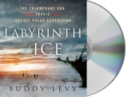 Labyrinth of Ice: The Triumphant and Tragic Greely Polar Expedition By Buddy Levy, Will Damron (Read by) Cover Image